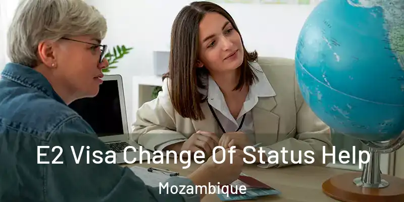  E2 Visa Change Of Status Help Mozambique