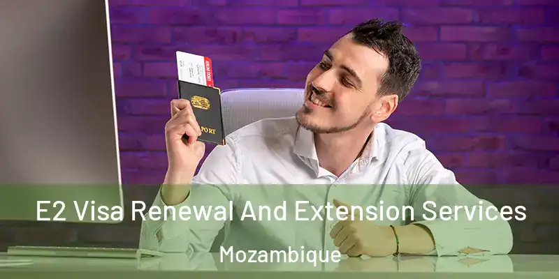  E2 Visa Renewal And Extension Services Mozambique