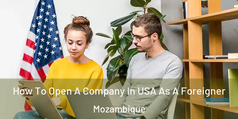  How To Open A Company In USA As A Foreigner Mozambique