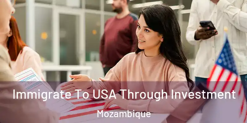  Immigrate To USA Through Investment Mozambique